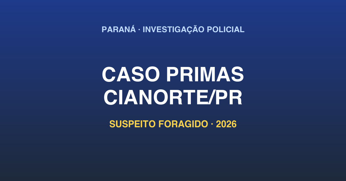 Caso primas desaparecidas Cianorte PR investigação Polícia Civil 2026